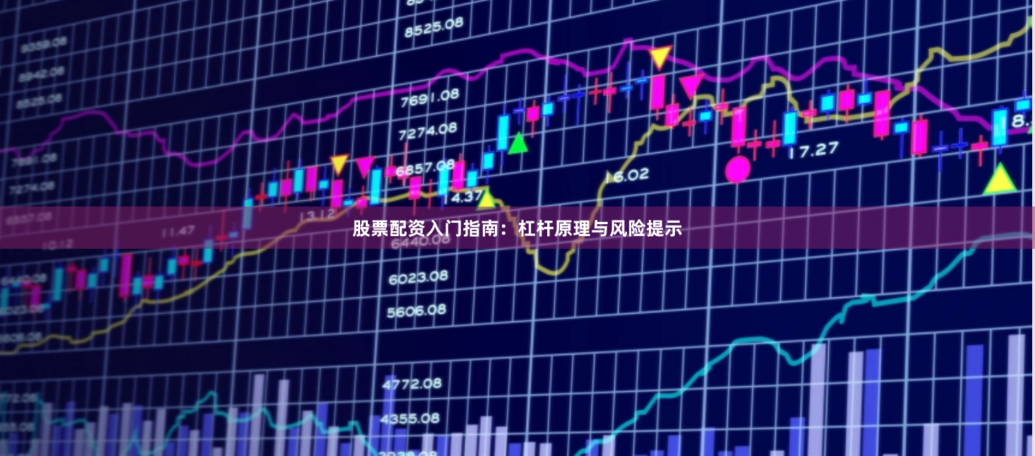 股票配资入门指南：杠杆原理与风险提示